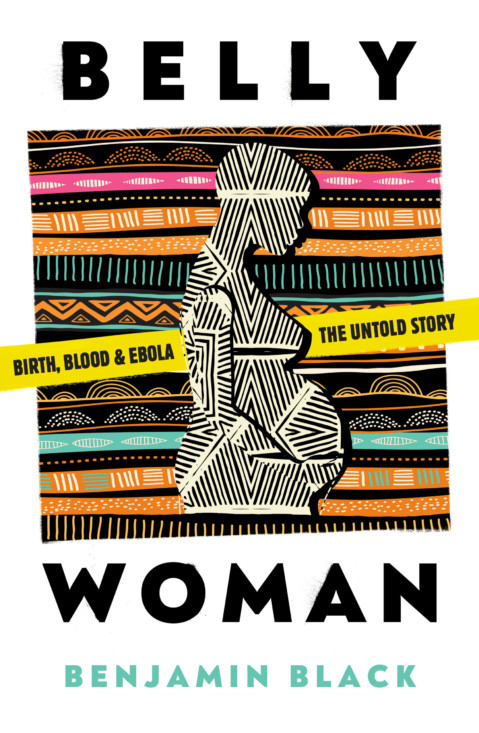 Belly Woman Insightful Tale of Sierra Leone’s Ebola Outbreak by Benjamin Oren&nbsp;Black